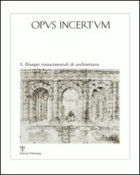 Opus incertum. Vol. 5: Disegni rinascimentali di architettura