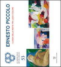 Ernesto Piccolo. I luoghi della mente tra luce e colore. Catalogo della mostra (Firenze, 2-28 ottobre 2010)