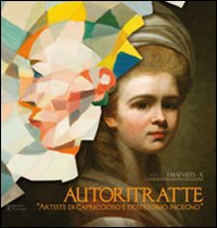 Autoritratte. Artiste di capriccioso e destrissimo ingegno. Catalogo della mostra (Firenze, 17 dicembre 2010-30 gennaio 2011)