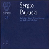Sergio Papucci. Dall'Istituto d'Arte di Porta Romana allo studio Guido Polloni