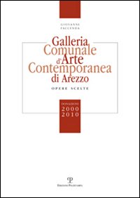 Galleria comunale d'arte contemporanea di Arezzo. Opere scelte. Donazioni 2000-2010