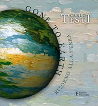 Carlo Testi. Gone to earth-Ritorno alla terra. Catalogo della mostra