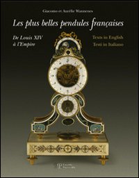 Le più belle pendole francesi. Da Luigi XIV all'Impero