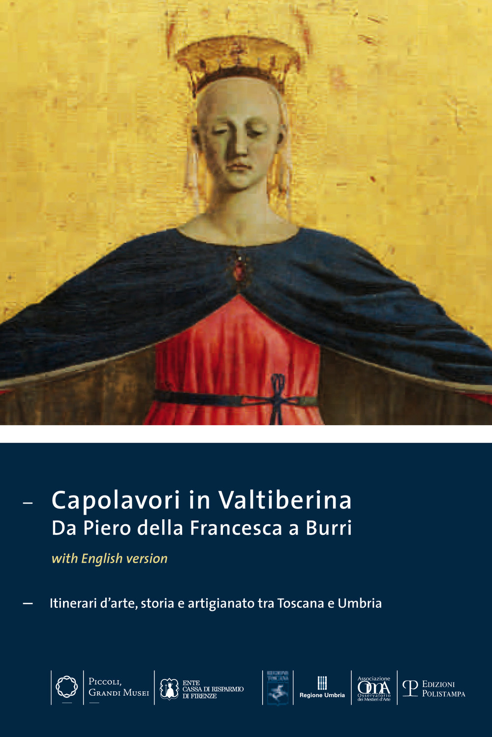 Capolavori in Valtiberina. Da Piero della Francesca a Burri. Itinerari d'arte, storia e artigianato tra Toscana e Umbria