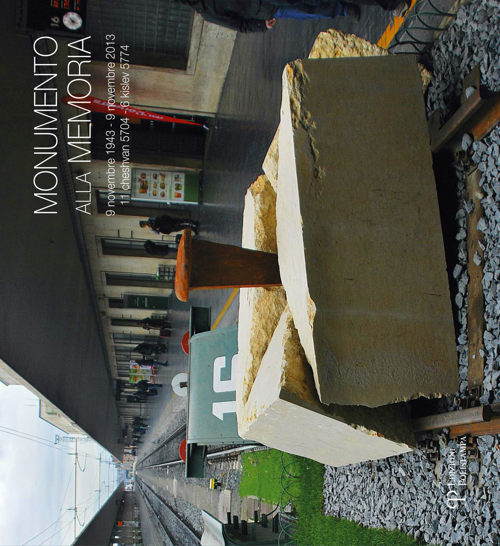 Monumento alla memoria. 9 novembre 1943-9 novembre 2013, 11 cheshvan 5704-6 kislev 5774. 51 progetti in ricordo dei deportati ebrei