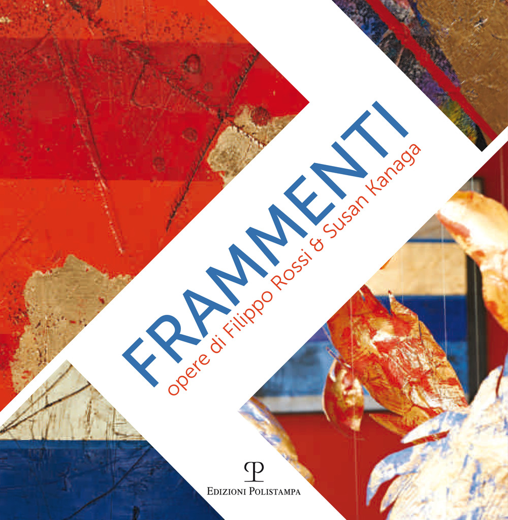 Frammenti-Fragments. Opere di Filippo Rossi & Susan Kanaga