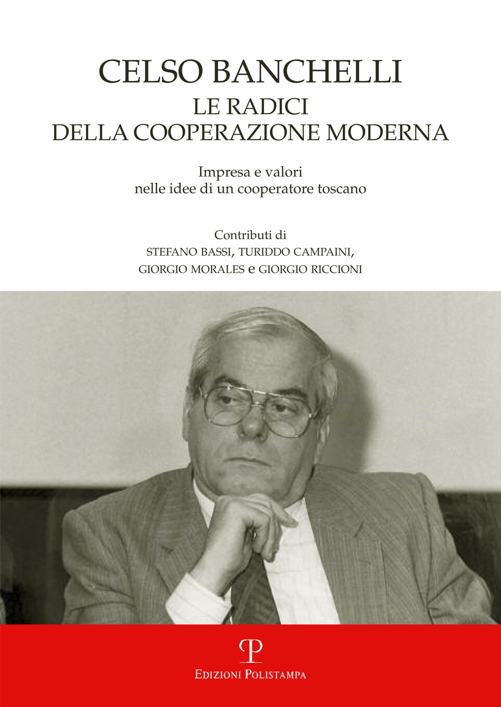 Celso Banchelli. Le radici della cooperazione moderna. Impresa e valori nelle idee di un cooperatore toscano