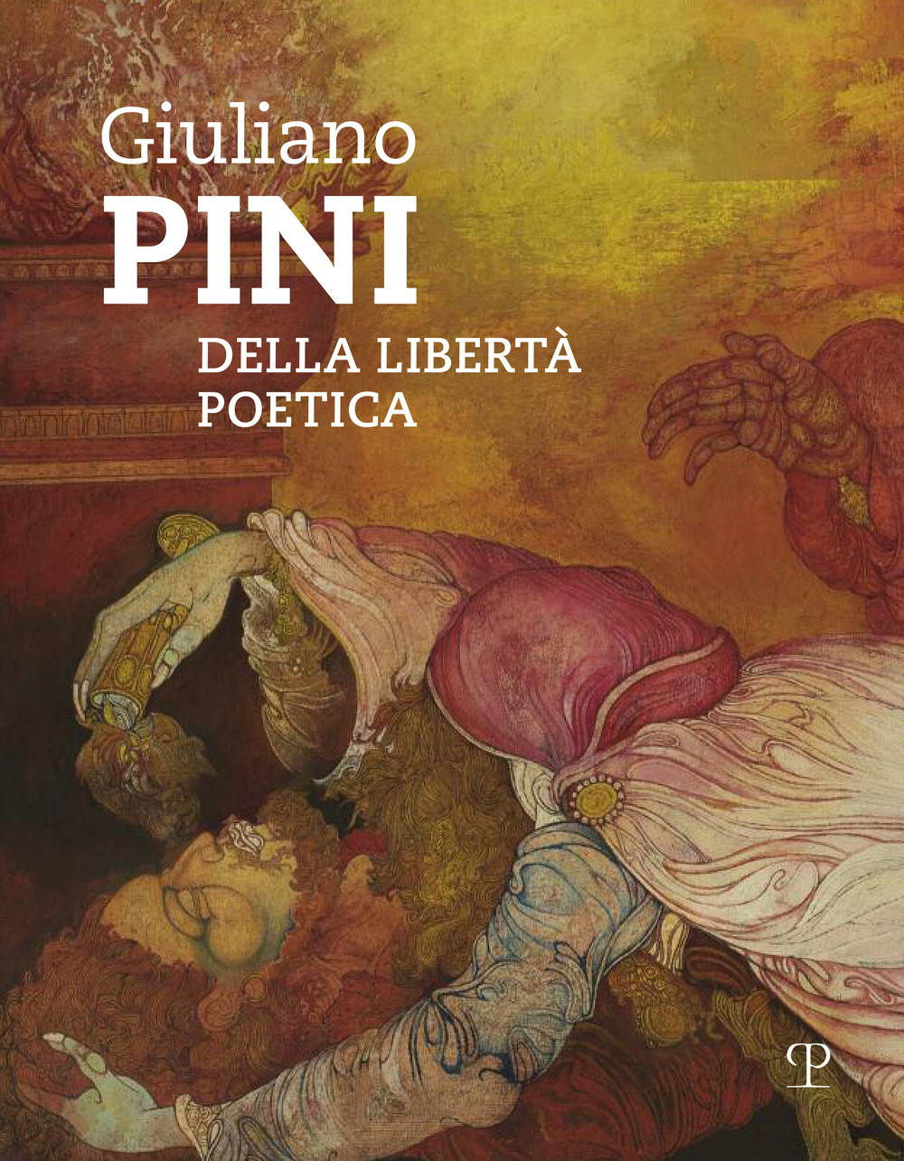Giuliano Pini. Della libertà poetica. Catalogo della mostra (Sesto Fiorentino, 25 marzo-6 maggio 2018)