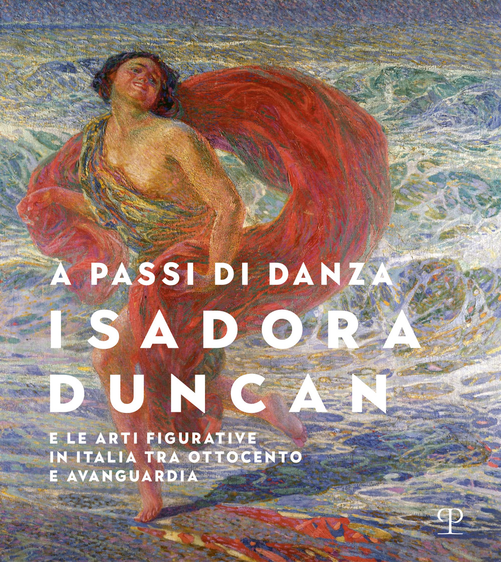 A passi di danza. Isadora Duncan e le arti figurative in Italia tra Ottocento e Avanguardia