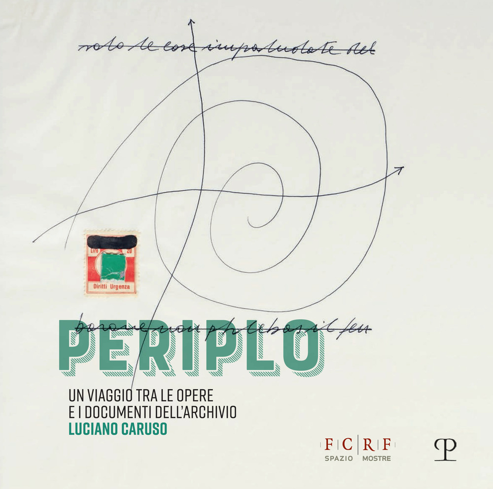 Periplo. Un viaggio tra le opere e i documenti dell'archivio Luciano Caruso. Catalogo della mostra (Firenze, 5 aprile-14 luglio 2019)
