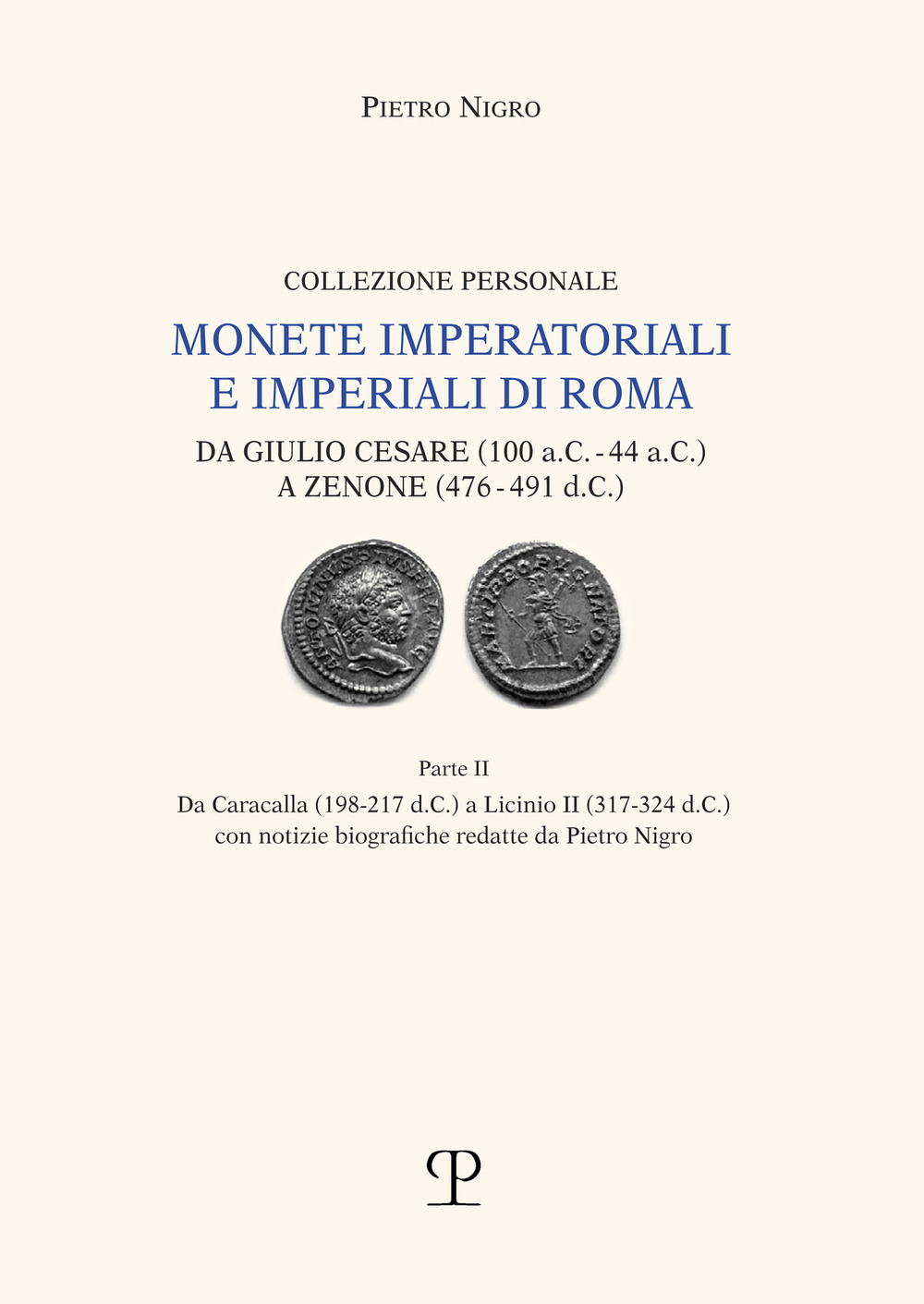 Monete imperatoriali e imperiali di Roma. Da Giulio Cesare (100 a.C.-44 a.C.) a Zenone ( 476-491 d.C.). Vol. 2: Da Caracalla (198-217 d.C.) a Licinio II (317-324 d.C.)