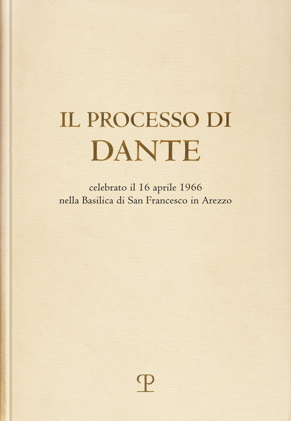 Il processo di Dante. Celebrato il 16 aprile 1966 nella basilica di san Francesco in Arezzo (rist. anast. Firenze, 1967)