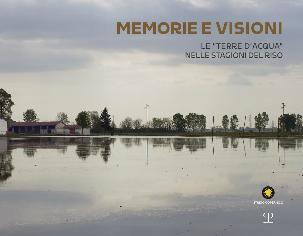 Memorie e visioni dalle «Terre d’Acqua» nelle stagioni del riso. Ediz. italiana e inglese