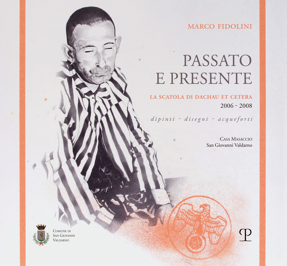 Marco Fidolini. Passato e presente. La scatola di Dachau et cetera (2006-2008). Dipinti, disegni, acqueforti