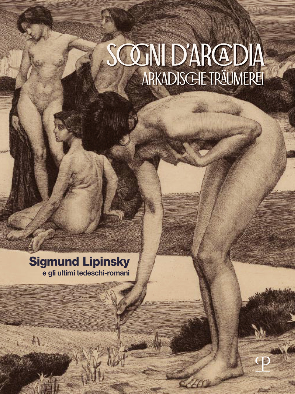 Sogni d'Arcadia-Arkadische traumerei. Sigmund Lipinsky e gli ultimi tedeschi-romani