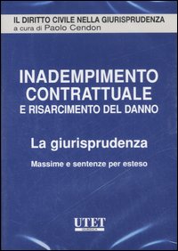 Inadempimento contrattuale e risarcimento del danno. La giurisprudenza. Massime e sentenze per esteso. CD-ROM