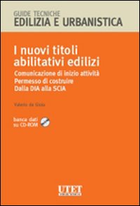 I nuovi titoli abilitativi edilizi. Comunicazione di inizio attività. Permesso di costruire. Dalla Dia alla Scia