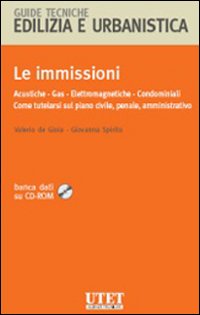Le immissioni. Acustiche, gas, elettromagnetiche, condominiali. Come tutelarsi sul piano civile, penale, amministrativo