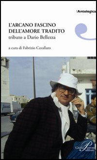 L'arcano fascino dell'amore tradito. Tributo a Dario Bellezza