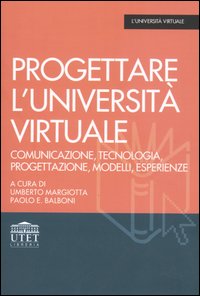 Progettare l'università virtuale. Comunicazione, tecnologia, progettazione, modelli, esperienze