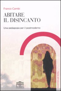Abitare il disincanto. Una pedagogia per il postmoderno