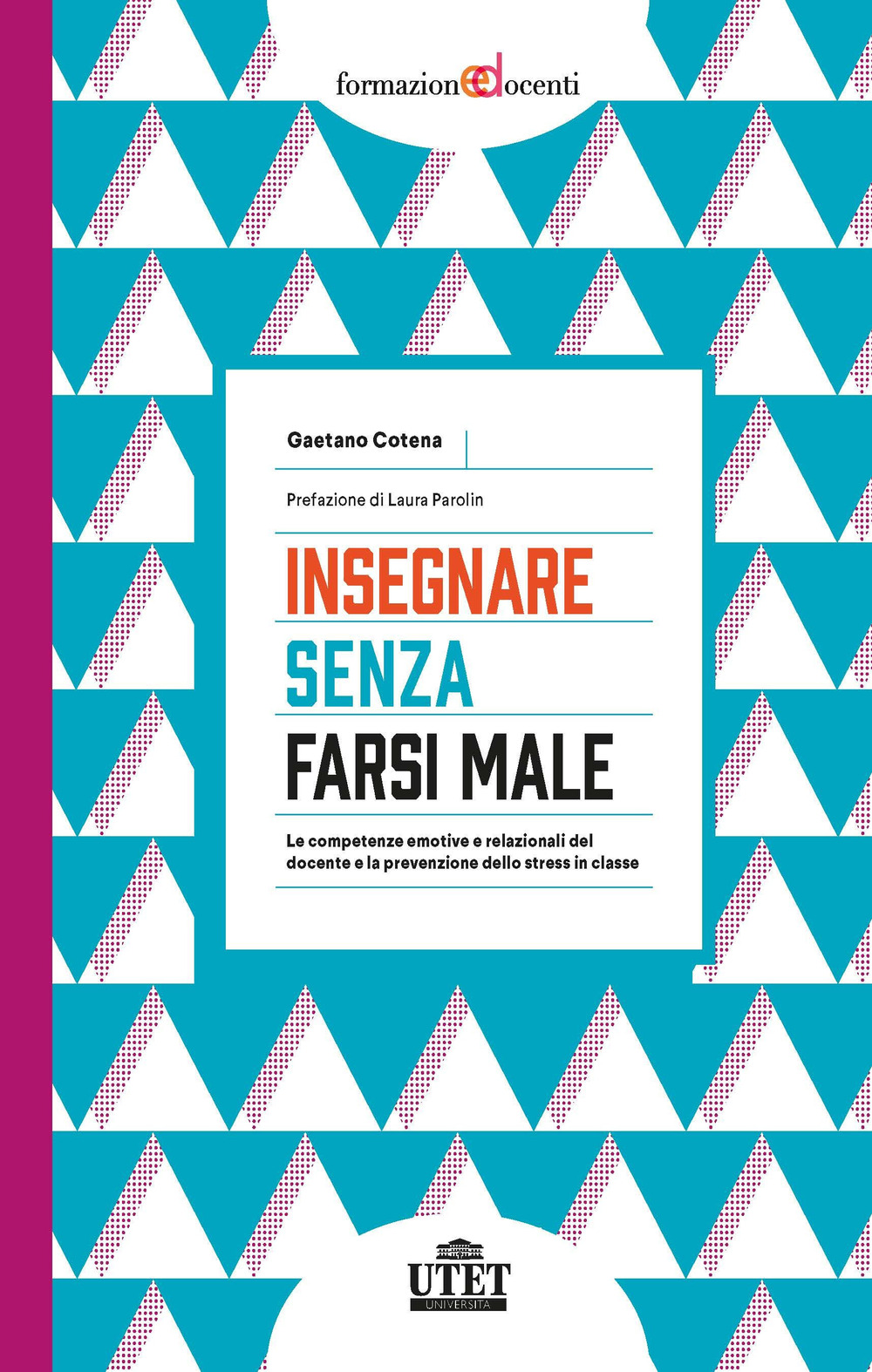Insegnare senza farsi male. Le competenze emotive e relazionali del docente e la prevenzione dello stress in classe
