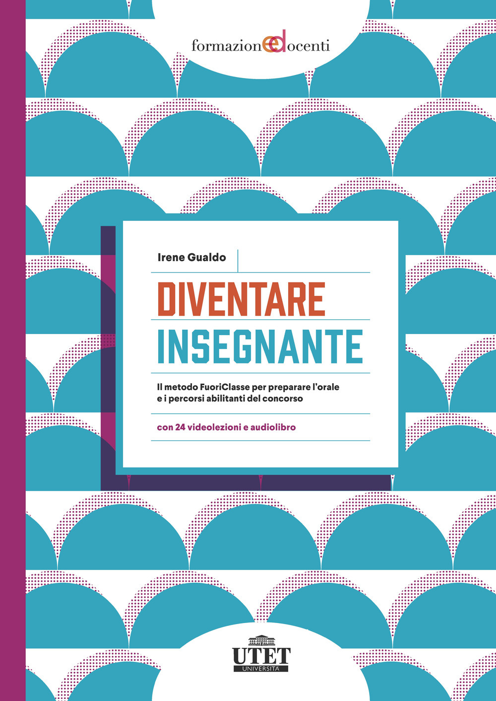 Diventare insegnante. Il metodo FuoriClasse per preparare l'orale e i percorsi abilitanti del concorso