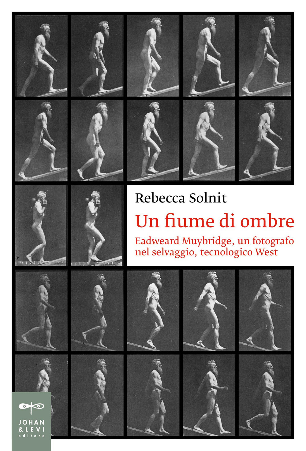 Un fiume di ombre. Eadweard Muybridge, un fotografo nel selvaggio, tecnologico West