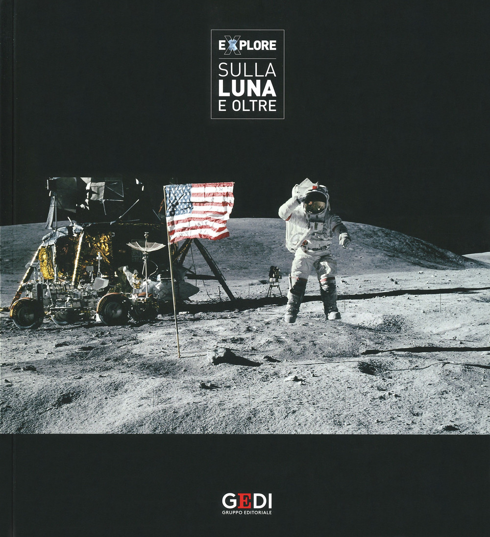 Explore. Sulla Luna e oltre. Catalogo della mostra (Pisa, 22 Marzo-21 Luglio 2019)