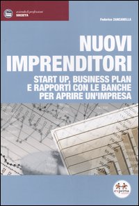 Nuovi imprenditori. Start up, business plan e rapporti con le banche per aprire un'impresa