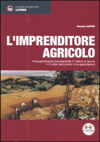 L'imprenditore agricolo. Inquadramento previdenziale, i datori di lavoro, il costo del lavoro, le agevolazioni