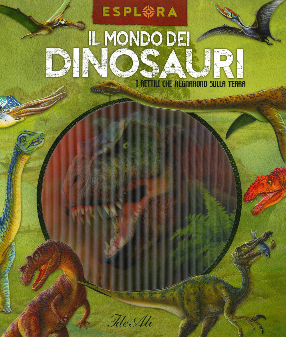 Il mondo dei dinosauri. I rettili che regnarono sulla terra. Esplora
