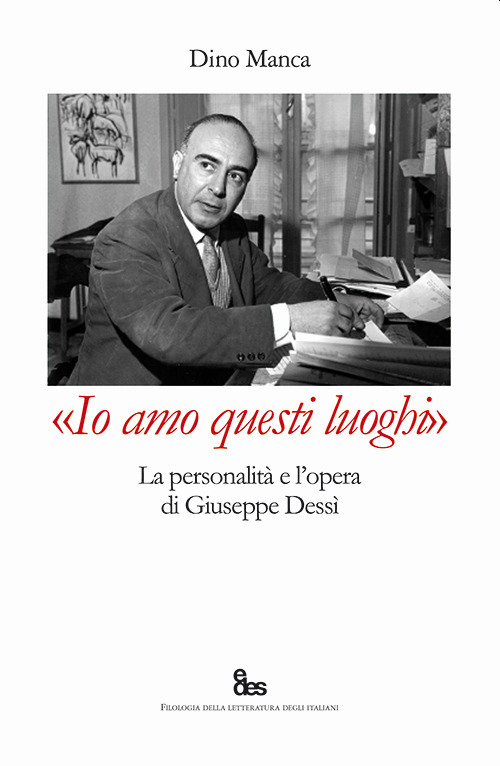 «Io amo questi luoghi». La personalità e l’opera di Giuseppe Dessì