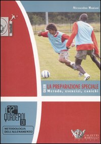 Calcio. La preparazione speciale. Metodo, esercizi, carichi