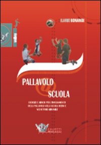 Pallavolo a scuola. Esercizi e giochi per l'insegnamento della pallavolo nella scuola media e nei settori giovanili