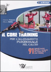 Il core training per l'allenamento funzionale nel calcio. 91 esercizi statici, dinamici e operativi sul campo per il core training