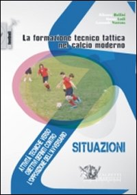 La formazione tecnico tattica nel calcio moderno. Vol. 2: Attività tecniche verso obiettivi definiti contro l'opposizione dell'avversario