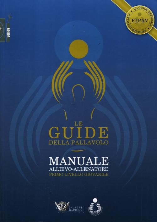 Le guide della pallavolo. Manuale allievo-allenatore. Primo livello giovanile