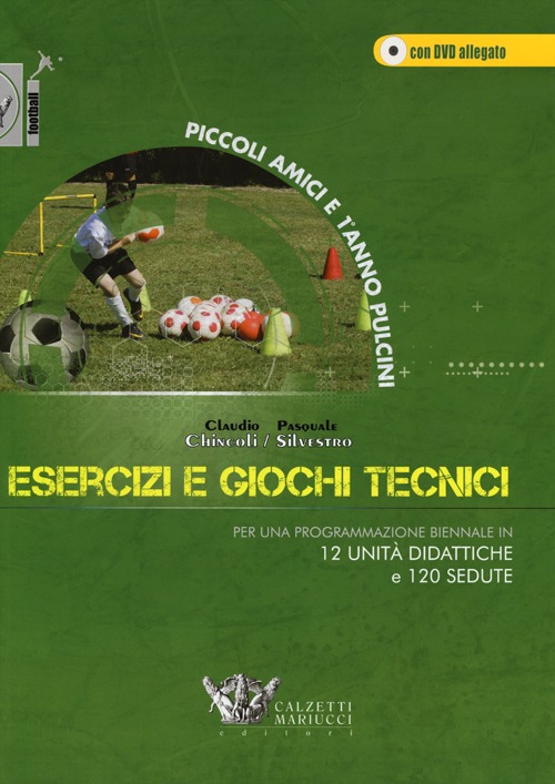 Esercizi e giochi tecnici. Per una programmazione biennale in 12 unità didattiche e 120 sedute. Piccoli amici e 1° anno pulcini