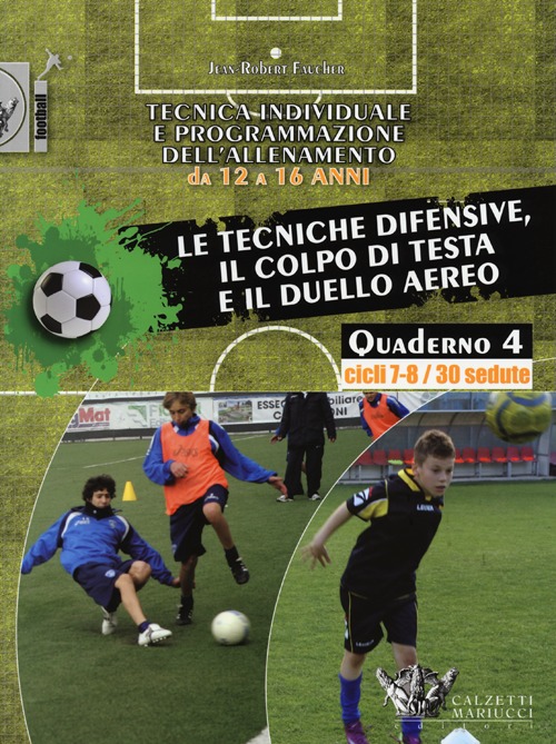 Tecnica individuale e programmazione dell'allenamento da 12 a 16 anni. Vol. 4: Le tecniche difensive, il colpo di testa e il duello aereo. Cicli 7-8/30 sedute