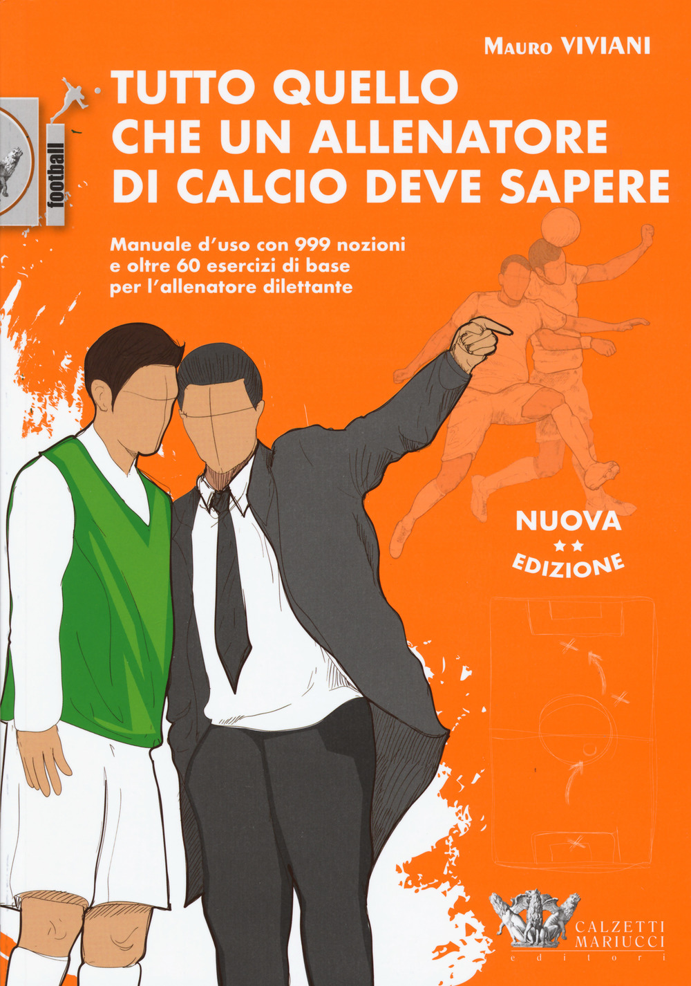 Tutto quello che un allenatore di calcio deve sapere. Manuale d'uso con 999 nozioni e oltre 60 esercizi di base per l'allenatore dilettante