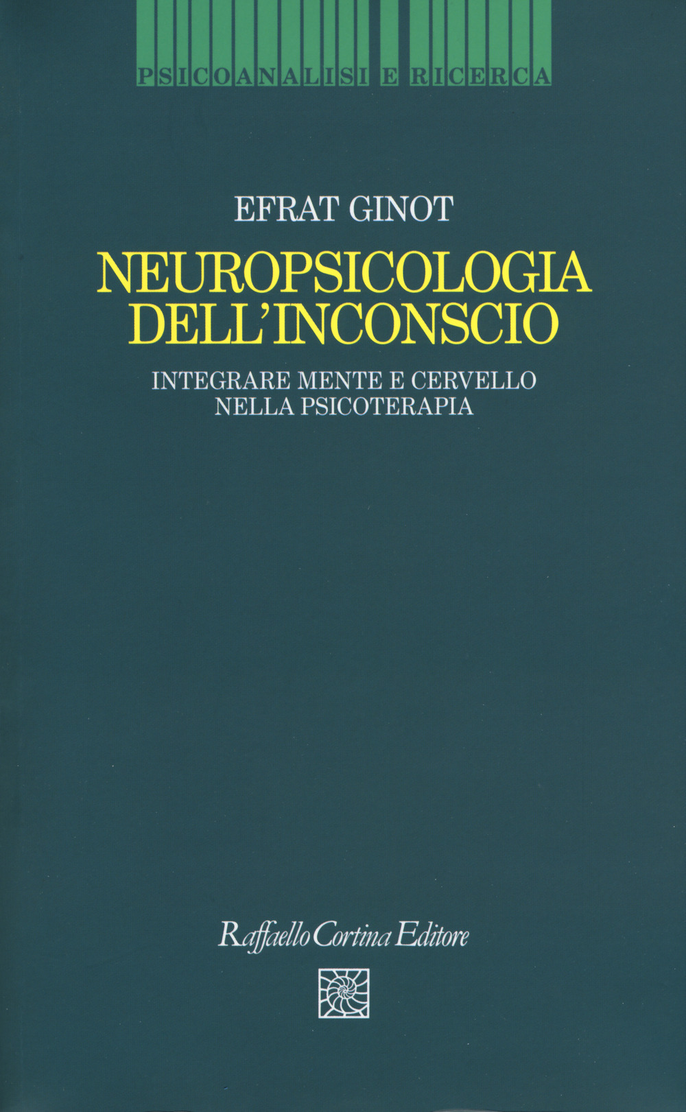 Neuropsicologia dell'inconscio. Integrare mente e cervello nella psicoterapia