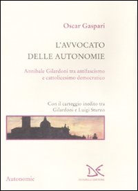 L'avvocato delle autonomie. Annibale Gilardoni tra antifascismo e cattolicesimo democratico. Con il carteggio inedito tra Gilardoni e Luigi Sturzo