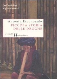 Piccola storia delle droghe. Dall'antichità ai giorni nostri