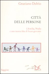 La città delle persone. L'Emilia,l'Italia e una nuova idea di buon governo