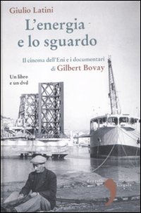 L'energia e lo sguardo. Il cinema dell'Eni e i documentari di Gilbert Bovay