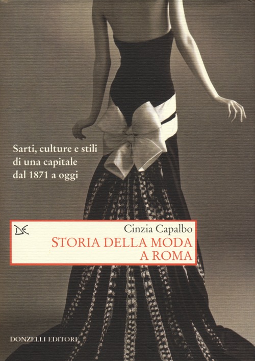 Storia della moda a Roma. Sarti, culture e stili di una capitale dal 1871 a oggi