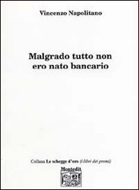 Malgrado tutto non ero nato bancario