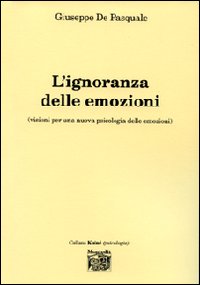 L'ignoranza delle emozioni (visioni per una nuova psicologia delle emozioni)