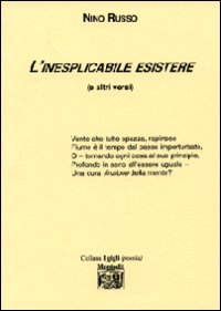 L'inesplicabile esistere (e gli altri versi)